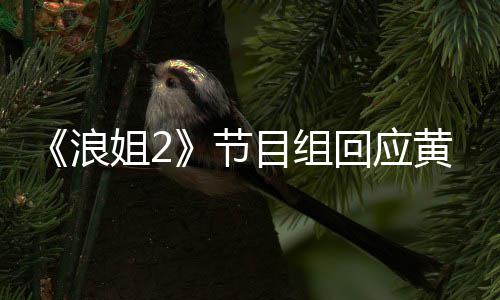不舍出目组明退回应黄晓 欢浪来姐2节迎回