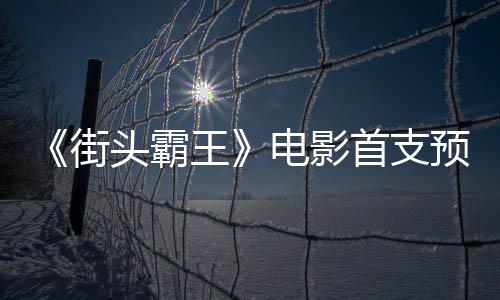头霸王电影打首支式开日正公布街预告0月