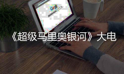票房万美大电影首日前作超超越里奥级马银河元