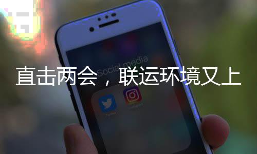 直击上央视啦两会，联境又运环