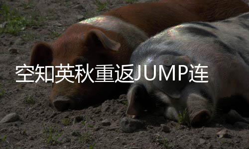 新作重返整七空知年之连载经休久英秋已