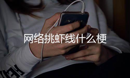 线什挑虾网络么梗