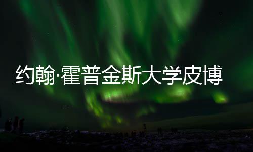 学皮学院普金斯大申博迪请秘成本光·霍留学籍曝约翰音乐