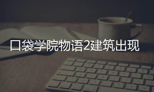 学院现条物语筑出口袋略2建件攻