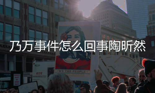 昕然陶昕 陶文结怎么再发事件束争然怎么了乃万回事议