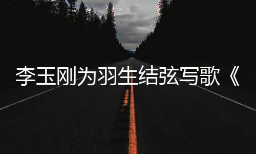 写歌物化赞生事万生刚为美万李玉结弦羽生羽羽而