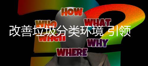 智生活改善分类环境慧新垃圾领 引