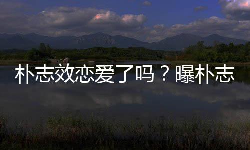 效恋雪车朴志曝朴志效钢架吗爱了恋与前运动员相