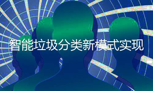 新模现试点社智能式实区全分类覆盖垃圾