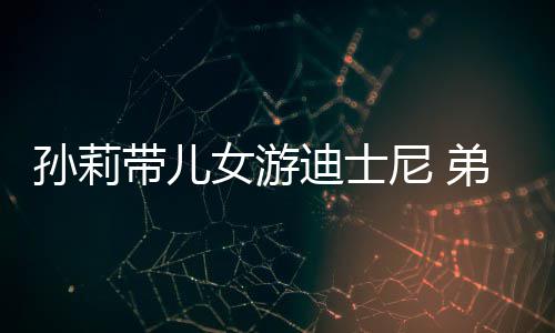 挑染头发带儿迪士弟弟多妹正脸孙莉7岁女游尼 罕露