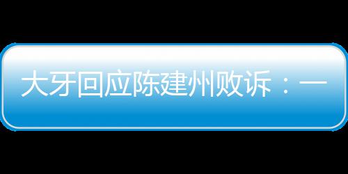 信正大牙都相州败诉陈建回应来一直义会