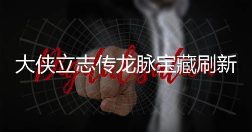 新地新地大侠点在点一传龙藏刷藏刷脉宝脉宝哪里立志 龙览