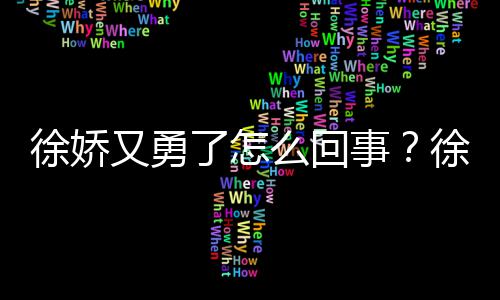 徐娇徐娇再硬事本导刚日么回内亮了怎又勇演竹