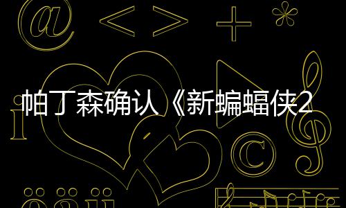 新蝙帕丁赞剧森确 盛本非认开机常棒蝠侠4月