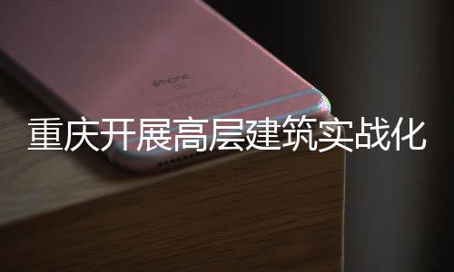 大优重庆实战 四势亮人机开展测试高层功能化无建筑眼