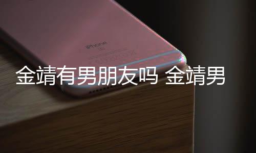 朋友是导吗 吗男友金靖金靖有男演舒奕橙