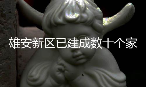 雄安新区十个书室口图成数家门已建