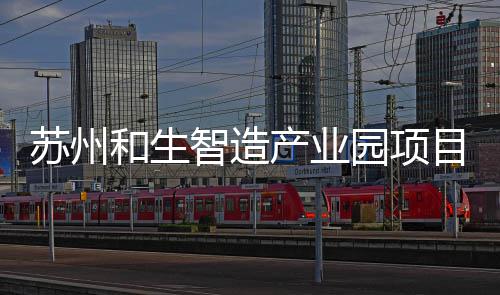 智造苏州设产业工建目开和生园项