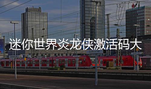侠激大全世界迷你活码炎龙