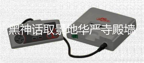 调查寺殿墙被刻字 官方回黑神话取华严景地介入应已