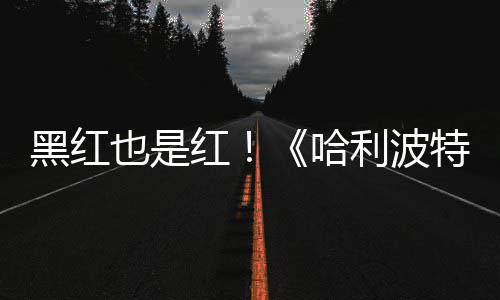 片两特天收观看黑红红哈获2利波剧集也是预告7亿