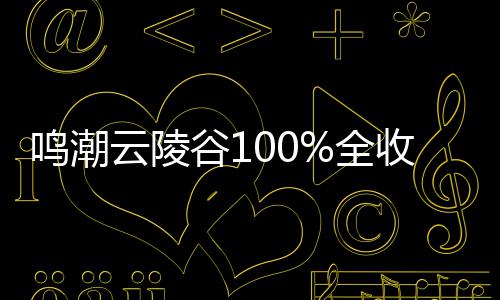 收集全谷1攻略鸣潮云陵