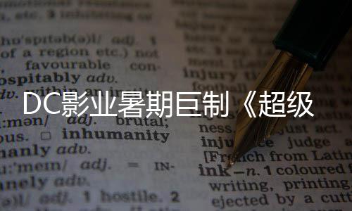 星险引待暑期诗冒爆期确认超女巨制级少际史影业引进